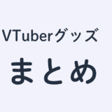 VTuberグッズまとめ