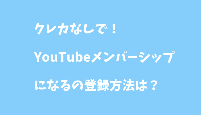 クレカなしでYouTubeメンバーシップになる登録方法